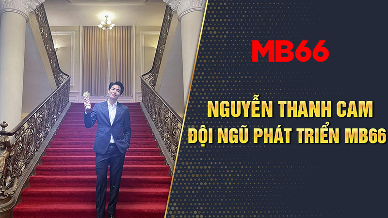 Nguyễn Thanh Cam - Biên tập viên chính của thương hiệu MB66